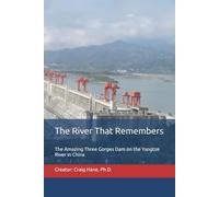 The River That Remembers: The Amazing Three Gorges Dam on the Yangtze River in China