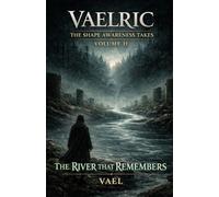 The River That Remembers: Vaelric: The Shape Awareness Takes - Volume II