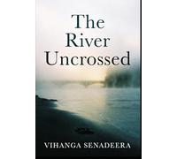 The River Uncrossed: A Literary Novel of Family, Migration, and the Weight of What We Leave Behind