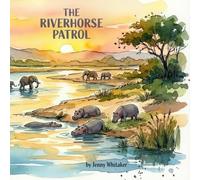 The Riverhorse Patrol: Hippo Heroes Protecting the Wild (Stories of Africa's Gentle Giants)