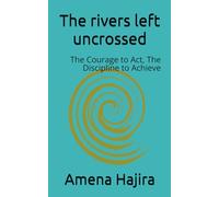The rivers left uncrossed: The Courage to Act, The Discipline to Achieve