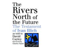 The Rivers North of the Future: The Testament of Ivan Illich