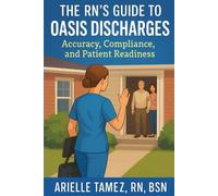 The RN’s Guide to OASIS Discharges/ Accuracy, Compliance, and Patient Readiness (RN Home Health Field Guide Series)