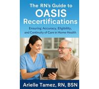 The RN’s Guide to OASIS Recertifications: Ensuring Accuracy, Eligibility, and Continuity of Care in Home Health