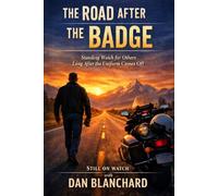 The Road After the Badge: How One Retired Officer Found a New Mission Helping Others Rebuild Their Financial Lives (Still on Watch: The Mike Cole Stories)