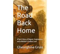The Road Back Home: A Son's Story of Regret, Forgiveness, and a Mother's Endless Love