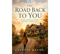 The Road Back To You: A Christian Romance of Faith, Forgiveness, and Restoration