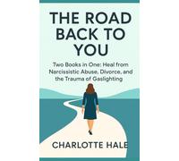 The Road Back To You: Two Books In One: Heal From Narcissistic Abuse, Divorce, and the Trauma of Gaslighting
