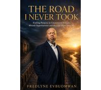 THE ROAD I NEVER TOOK: Finding Purpose in Unanswered Prayers, Missed Opportunities and the Life That Chose Me
