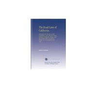 The Road Laws of California.: Embracing the Provisions of the Constitution, and of the Four Codes Relating to Highways, Bridges, and the Condemnation of Lands for Public Use. As Amended in 1887. 1887