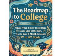 The Road Map to College: What, When & How to get there. Every Step of the Way. Year to Year & Month to Month. 9th to 12th Grade