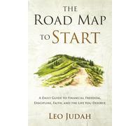 The Road Map to Start: A Daily Guide to Financial Freedom, Discipline, Faith, and the Life You Deserve