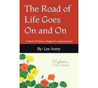 The Road of Life Goes On and On: "A Book of Poems, Elegies & Lamentations"