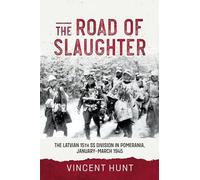 The Road of Slaughter: The Latvian 15th SS Division in Pomerania, January-March 1945