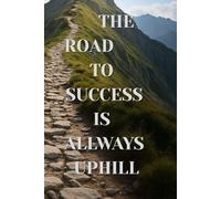 The Road Of Success Is Always Uphill: Motivational notebook, Journal, Diary, Positive Affirmationa