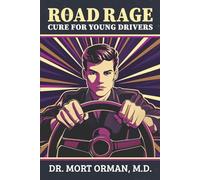 The Road Rage Cure For Young Drivers: A Roadmap to Clarity, Humility and a Peaceful Life