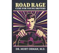 The Road Rage Cure For Young Drivers: A Roadmap to Clarity, Humility and a Peaceful Life