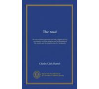 The road: the ever-existent, universal and only religion of God; its presence in all the religions and civilizations of the world, and the present crisis in Christianity