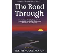 The Road Through: Your Complete Stage-by-Stage Guide to Perimenopause, Menopause and Who You Become on the Other Side (Warned, Weathered and Wiser)