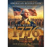 The Road to 1776: A Comprehensive History of the American Revolution, the Founding Fathers, and the Declaration of Independence.