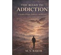 The Road to Addiction: A Parable of Escape, Endurance, and Recovery