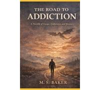 The Road to Addiction: A Parable of Escape, Endurance, and Recovery