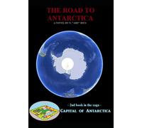 The Road to Antarctica: Novel 2 in the Capital of Antarctica series: Part Three of Three (Capital of Antarctica - paperbacks)