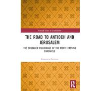 The Road to Antioch and Jerusalem: The Crusader Pilgrimage of the Monte Cassino Chronicle (Crusade Texts in Translation)