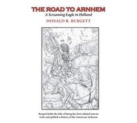 The Road to Arnhem: The Road to Arnhem is the second volume in the series 'Donald R. Burgett a Screaming Eagle'