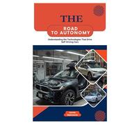 The Road to Autonomy: Understanding the Technologies That Drive Self-Driving Cars