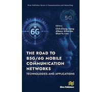The Road to B5G/6G Mobile Communication Networks: Technologies and Applications (River Publishers Series in Communications and Networking)
