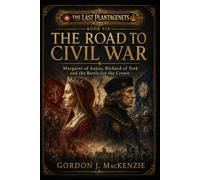 The Road to Civil War: Margaret of Anjou, Richard of York and the Battle for the Crown (The Last Plantagenets)