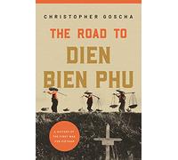The Road to Dien Bien Phu: A History of the First War for Vietnam