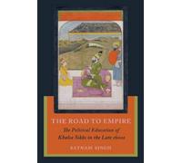 The Road to Empire: The Political Education of Khalsa Sikhs in the Late 1600s
