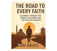 The Road To Every Faith: A journey through the world's religions and the heart of humanity