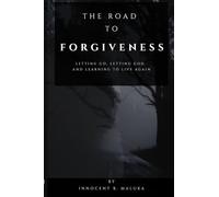 The Road to Forgiveness: Letting Go, Letting God, and Learning to Live Again