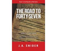 THE ROAD TO FORTY-SEVEN: HOW WE GOT HERE : How Donald Trump Became the Catalyst for a Generational Project
