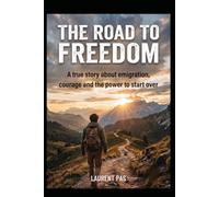 The Road to Freedom: A True Story About Emigration, Courage and the Power to Start Over