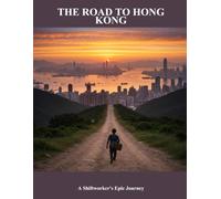 The Road To Hong Kong: A Shiftworker'S Epic Journey