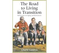 The Road to Living in Transition: Reflections on Aging and Retirement (The Charlie Gamboa series)