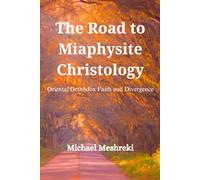 The Road to Miaphysite Christology: Oriental Orthodox Faith and Divergence