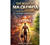 The Road to Mr. Olympia: 1 (Built Under Pressure)