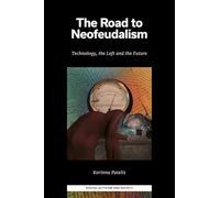 The Road to Neofeudalism: Technology, the Left and the Future (Digital Activism And Society: Politics, Economy And Culture In Network Communication)