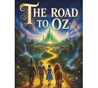 The Road to Oz: A Magical Journey Along the Yellow Brick Road to the Emerald City