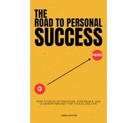 The Road to Personal Success:: How to Develop Discipline, Confidence, and a Growth Mindset for a Fulfilling Life