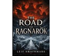 The Road to Ragnarök - The Norse Prophecy of the End of the World and What It Really Means: A Complete Guide to the Norse Apocalypse and the Rebirth of the World: 6 (The Norse Mythology Library)