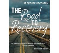 The Road to Recovery: An Apostolic Journey to Healing, Restoration, and Lasting Freedom
