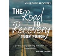 The Road To Recovery Student Workbook: An Apostolic Journey to Healing, Restoration, and lasting Freedom