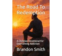 The Road To Redemption: A Christian Devotional For Overcoming Addiction