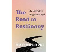 The Road to Resiliency: My Journey from Struggle to Strength